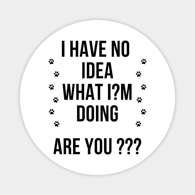 I have no idea what I'm doing. are you ? Magnet by BEL-Shop